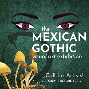 The Mexican Gothic Visual Art Exhibition. Call for Artists! Submit before Feb 3